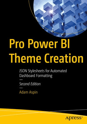 Pro Power Bi Theme Creation: Json Stylesheets for Automated Dashboard Formatting by Aspin, Adam