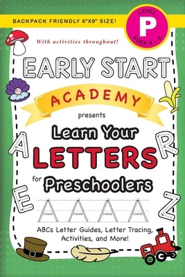 Early Start Academy, Learn Your Letters for Preschoolers: (Ages 4-5) ABC Letter Guides, Letter Tracing, Activities, and More! (Backpack Friendly 6x9 S by Dick, Lauren