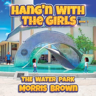 Hang'n with the Girls: The Water Park - Book 7 by Brown, Morris