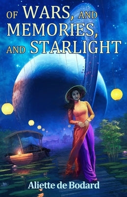 Of Wars, and Memories, and Starlight by de Bodard, Aliette