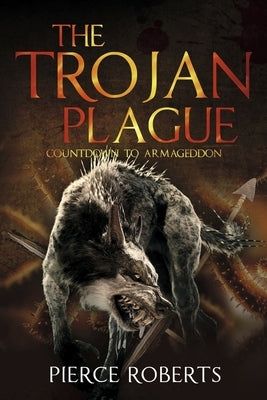 The Trojan Plague: Countdown to Armageddon by Roberts, Pierce