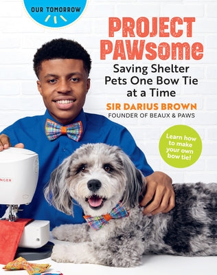 Project Pawsome: Saving Shelter Pets One Bow Tie at a Time by Brown, Sir Darius