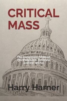 Critical Mass: The Dangerous State of Pre-Pandemic America and the World by Harner, Harry