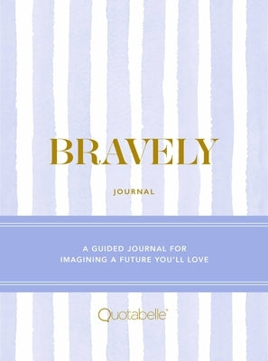 Bravely Journal: A Guided Journal for Imagining a Future You'll Love by Quotabelle