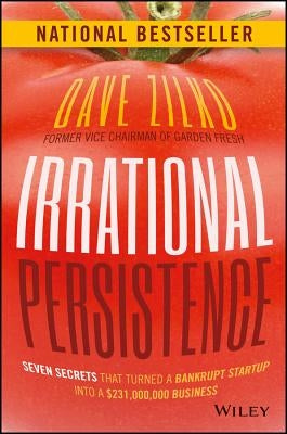 Irrational Persistence: Seven Secrets That Turned a Bankrupt Startup Into a $231,000,000 Business by Zilko, Dave