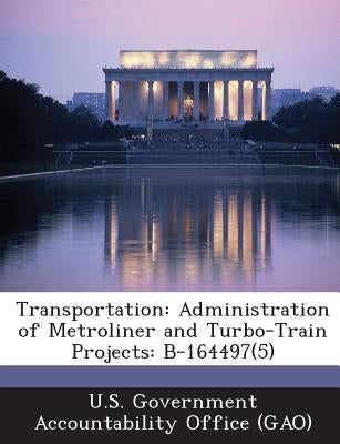 Transportation: Administration of Metroliner and Turbo-Train Projects: B-164497(5) by U. S. Government Accountability Office (