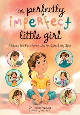 The Perfectly Imperfect Little Girl: A Badass Tale For Women Who Are Done Being Good by McQuaid, Michelle