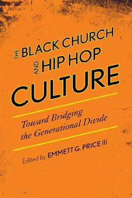 The Black Church and Hip Hop Culture: Toward Bridging the Generational Divide by Price, Emmett G., III