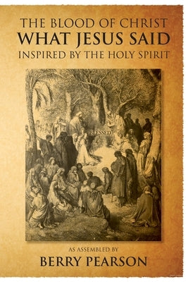 The Blood Of Christ - What Jesus Said: Inspired by the Holy Spirit by Pearson, Berry