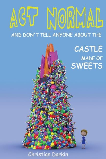 Act Normal And Don't Tell Anyone About The Castle Made Of Sweets by Darkin, Christian