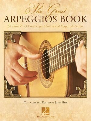 The Great Arpeggios Book: 54 Pieces & 23 Exercises for Classical and Fingerstyle Guitar by Hill, John