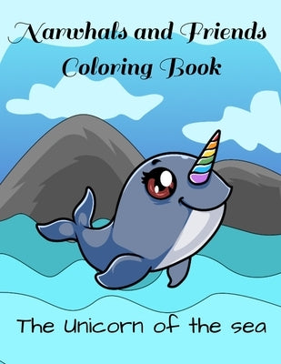 Narwhals and Friends Coloring Book: The Unicorn of the Sea: Narwhal Coloring Books for Kids and Adults Who Love Sea Creatures; Relaxing Coloring Book by Anderson Mochrie, Sheila