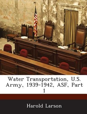 Water Transportation, U.S. Army, 1939-1942, Asf, Part 1 by Larson, Harold