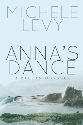 Anna's Dance: A Balkan Odyssey by Levy, Michele