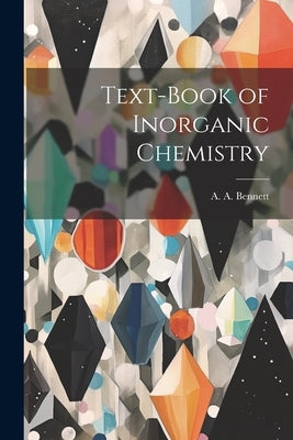 Text-Book of Inorganic Chemistry by Bennett, A. A.