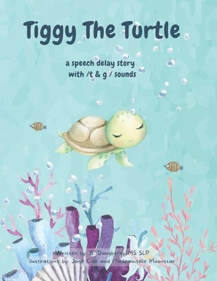 Tiggy The Turtle: speech delay and /t & g/ speech sounds by Daugherty, B.