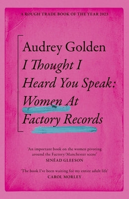 I Thought I Heard You Speak: Women at Factory Records by Golden, Audrey