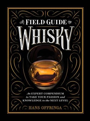 A Field Guide to Whisky: An Expert Compendium to Take Your Passion and Knowledge to the Next Level by Offringa, Hans