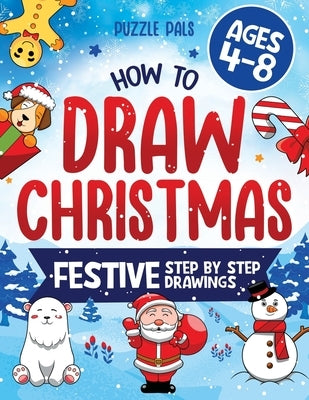 How To Draw Christmas Characters: 50+ Festively Themed Step By Step Drawings For Kids Ages 4 - 8 by Ross, Bryce