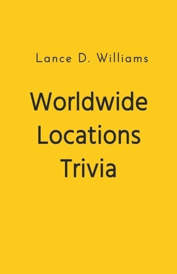 Worldwide Locations Trivia by Williams, Lance D.