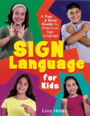 Sign Language for Kids: A Fun & Easy Guide to American Sign Language by Heller, Lora