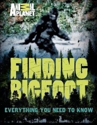 Finding Bigfoot: Everything You Need to Know by Animal Planet