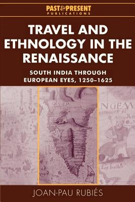 Travel and Ethnology in the Renaissance: South India Through European Eyes, 1250-1625 by Rubiés, Joan-Pau