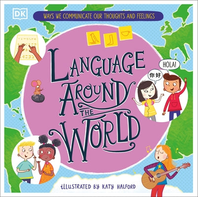 Language Around the World: Ways We Communicate Our Thoughts and Feelings by DK