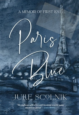 Paris Blue: A Memoir of First Love by Scolnik, Julie