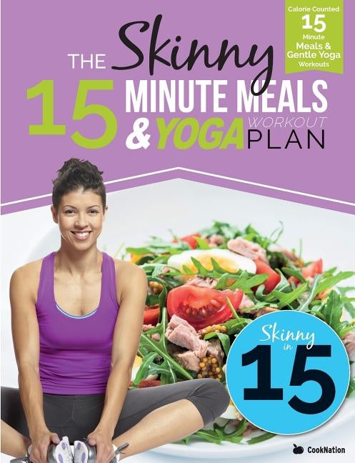 The Skinny 15 Minute Meals & Yoga Workout Plan: Calorie Counted 15 Minute Meals With Gentle Yoga Workouts For Health & Wellbeing by Cooknation