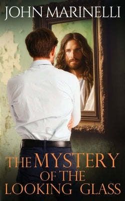 The Mystery of The Looking Glass: A Biblical Revelation by Marinelli, John