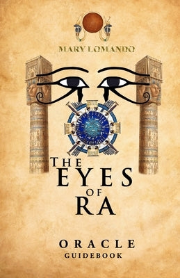 The Eyes of Ra: Ancient Egyptian Oracle Guidebook by Lomando, Mary