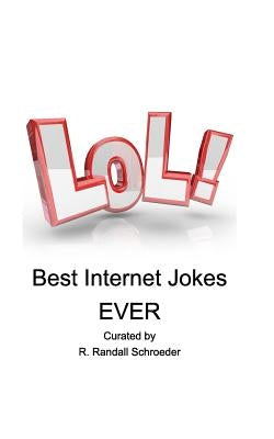 BEST Internet Jokes Ever: Gathered since 2001 by Schroeder, R. Randall