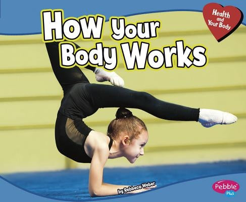 How Your Body Works by Weber, Rebecca