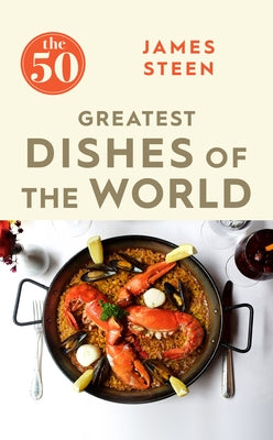 The 50 Greatest Dishes of the World by Steen, James