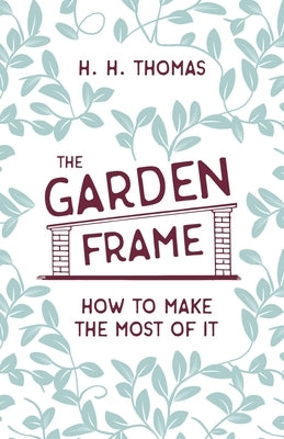 The Garden Frame - How to Make the Most of it by Thomas, H. H.