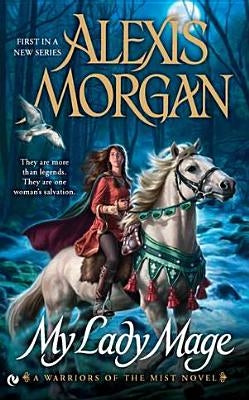 My Lady Mage: A Warriors of the Mist Novel by Morgan, Alexis