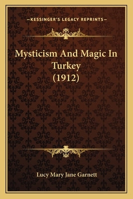 Mysticism And Magic In Turkey (1912) by Garnett, Lucy Mary Jane