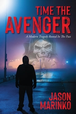 Time The Avenger: A Modern Tragedy Rooted In The Past by Marinko, Jason