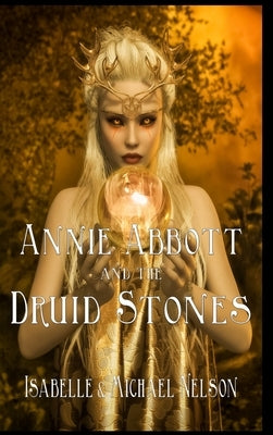 Annie Abbott and the Druid Stones by Nelson, Isabelle