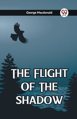 The Flight Of The Shadow by MacDonald, George