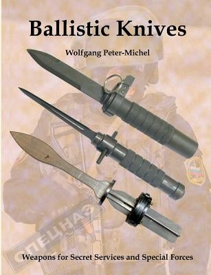 Ballistic Knives: Weapons for Secret Services and Special Forces by Peter-Michel, Wolfgang