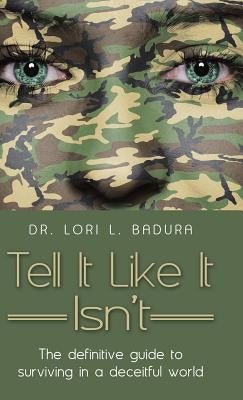 Tell It Like It Isn't: The definitive guide to surviving in a deceitful world by Badura, Lori L.