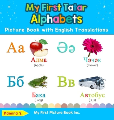 My First Tatar Alphabets Picture Book with English Translations: Bilingual Early Learning & Easy Teaching Tatar Books for Kids by S, Damira