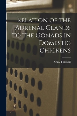 Relation of the Adrenal Glands to the Gonads in Domestic Chickens by Torstveit, Olaf