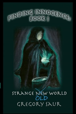 Finding Innocence Book One: Strange Old World by Saur, Gregory