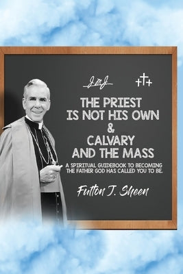 The Priest is Not His Own & Calvary and the Mass by Sheen, Fulton J.