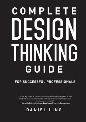 Complete Design Thinking Guide for Successful Professionals by Daniel, Ling