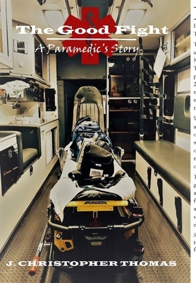 The Good Fight: A Paramedic's Story by Thomas, J. Christopher