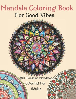 Mandala Coloring Book For Good Vibes: 100 Awesome Mandalas Coloring For Adults: Advanced Mandala Coloring Pages: 100 Mandalas: Stress Relieving Mandal by Charles, Alain